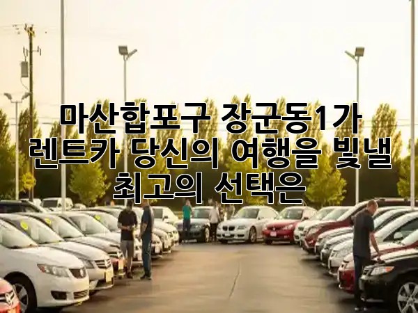 마산합포구 장군동1가 렌트카, 당신의 여행을 빛낼 최고의 선택은? 🚗✨