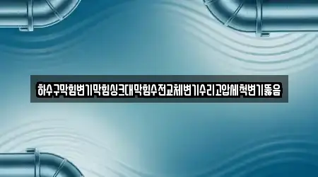 하수구막힘변기막힘싱크대막힘수전교체변기수리고압세척변기뚫음
