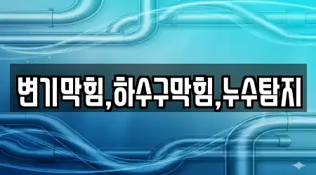 변기막힘,하수구막힘,누수탐지